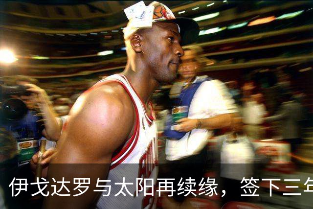 伊戈达罗与太阳再续缘，签下三年2900万美元合同
