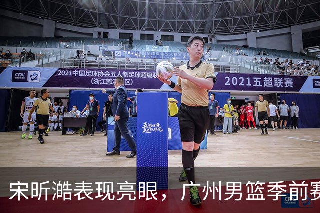 宋昕澔表现亮眼，广州男篮季前赛险胜广东